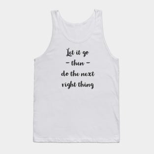 Let It Go Then Do The Next Right Thing Tank Top